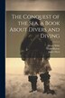 The Conquest of the Sea a Book About Divers and Diving by Hugh Murray, Paperback | Indigo Chapters