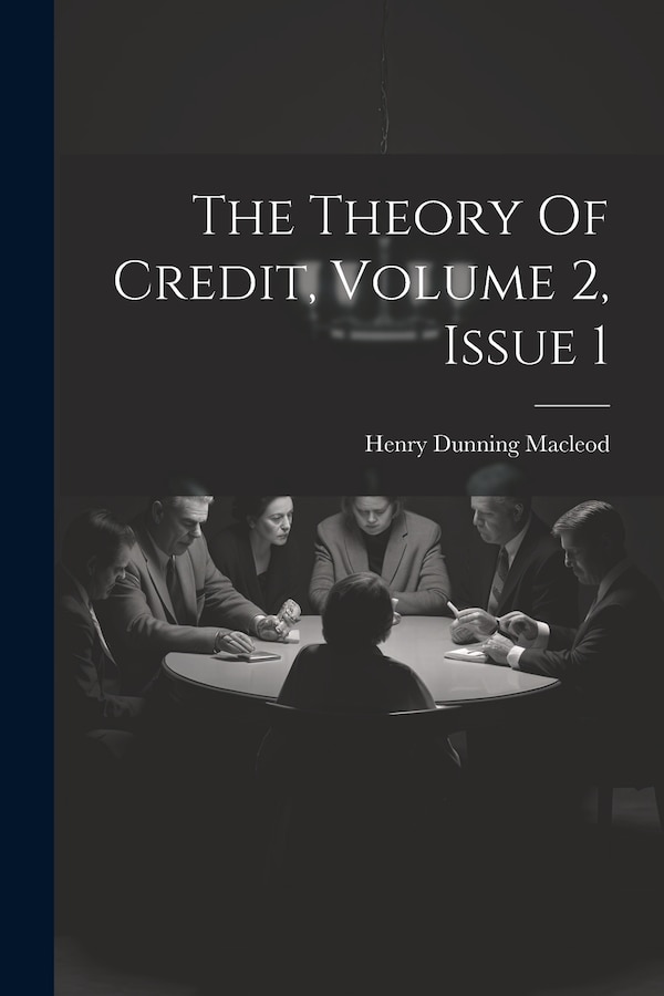 The Theory Of Credit Volume 2 Issue 1 by Henry Dunning Macleod, Paperback | Indigo Chapters