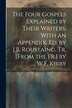 The Four Gospels Explained by Their Writers. With an Appendix. Ed. by J.B. Roustaing Tr. [From the Fr.] by W.F. Kirby by Anonymous, Paperback