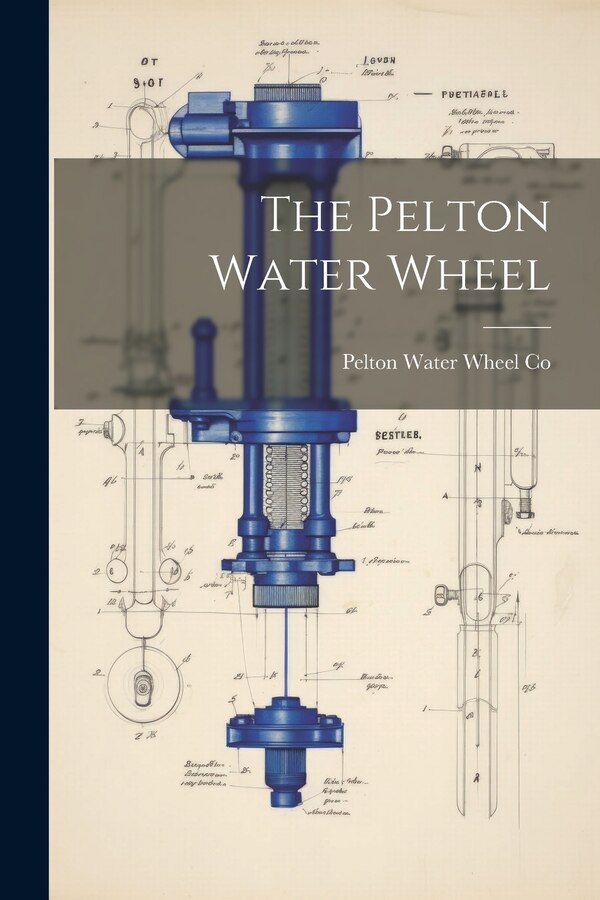 The Pelton Water Wheel by Pelton Water Wheel Co, Paperback | Indigo Chapters