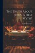 The Truth About Jesus. Is he a Myth? by M M 1859-1943 Mangasarian, Paperback | Indigo Chapters