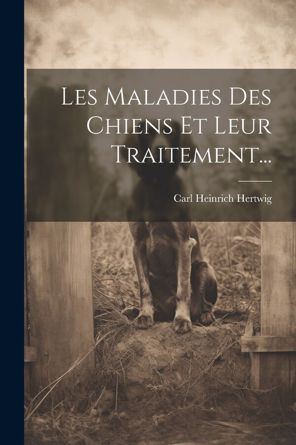 Les Maladies Des Chiens Et Leur Traitement. by Carl Heinrich Hertwig, Paperback | Indigo Chapters