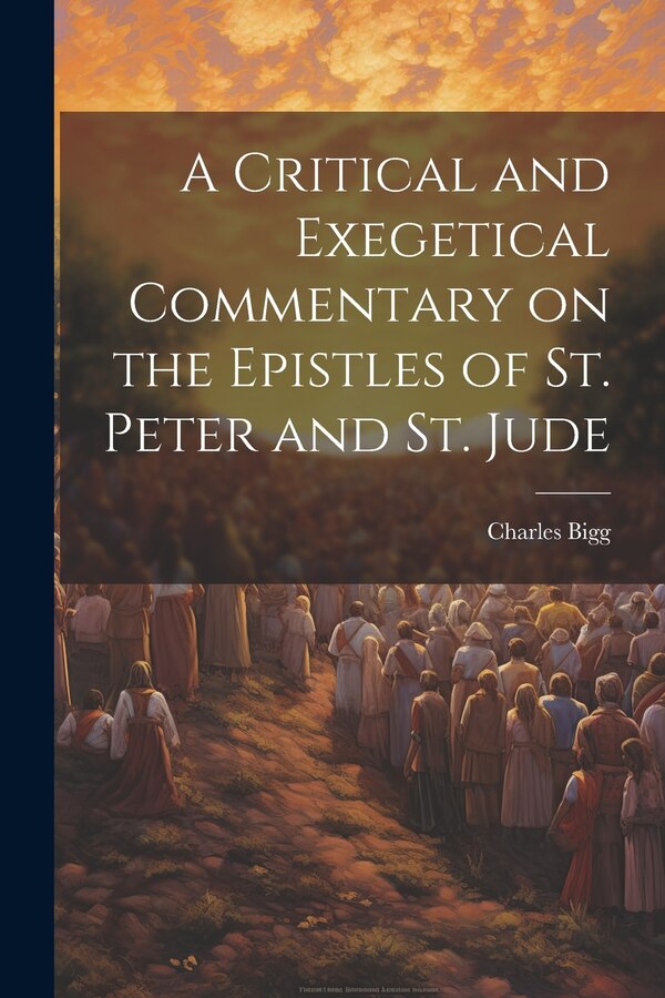 A Critical and Exegetical Commentary on the Epistles of St. Peter and St. Jude by Bigg Charles, Paperback | Indigo Chapters