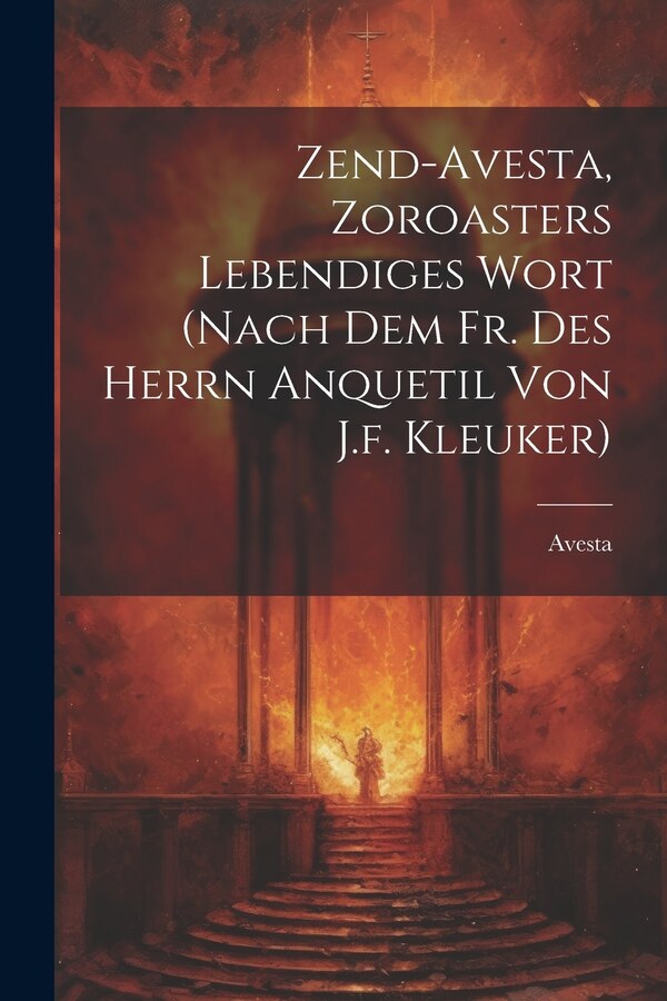 Zend-avesta Zoroasters Lebendiges Wort (nach Dem Fr. Des Herrn Anquetil Von J.f. Kleuker), Paperback | Indigo Chapters