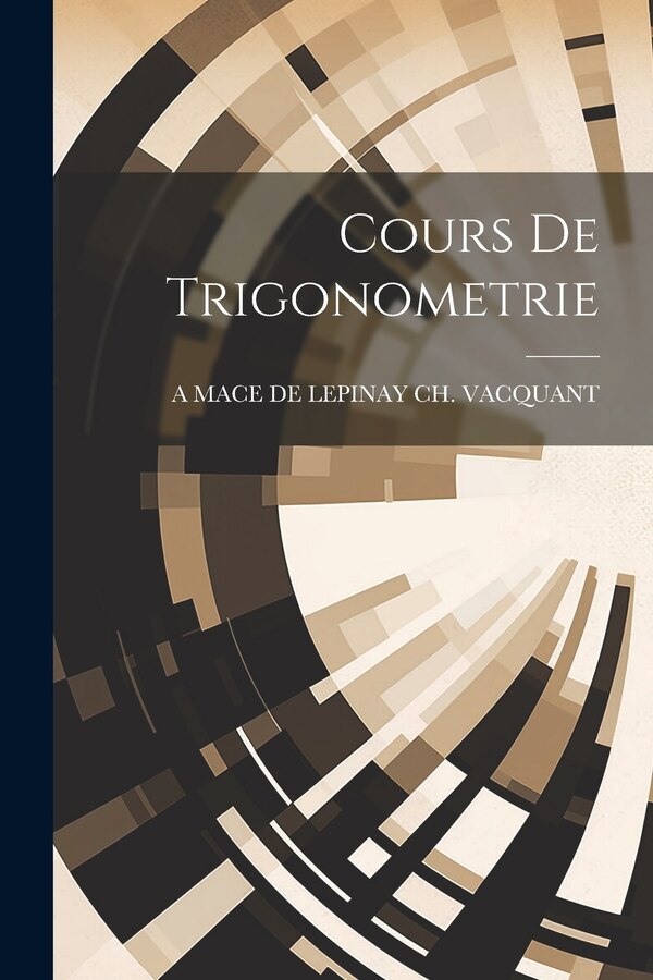 Cours De Trigonometrie by A Mace De Lepinay Ch Vacquant, Paperback | Indigo Chapters
