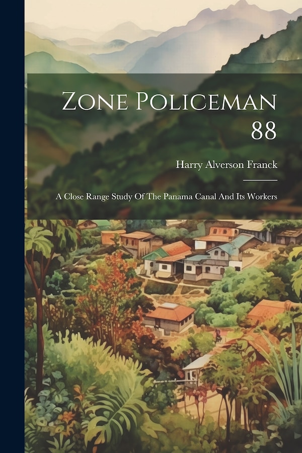 Zone Policeman 88; A Close Range Study Of The Panama Canal And Its Workers by Harry Alverson 1881- Franck, Paperback | Indigo Chapters