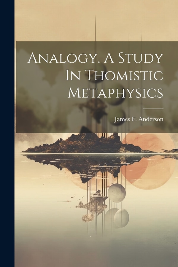 Analogy. A Study In Thomistic Metaphysics by James F (James Francis) 1 Anderson, Paperback | Indigo Chapters