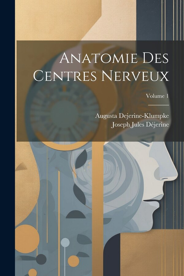 Anatomie Des Centres Nerveux; Volume 1 by Joseph Jules Déjerine, Paperback | Indigo Chapters