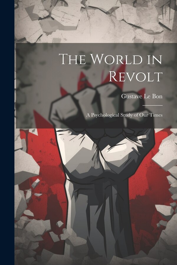 The World in Revolt; a Psychological Study of our Times by Gustave Le Bon, Paperback | Indigo Chapters