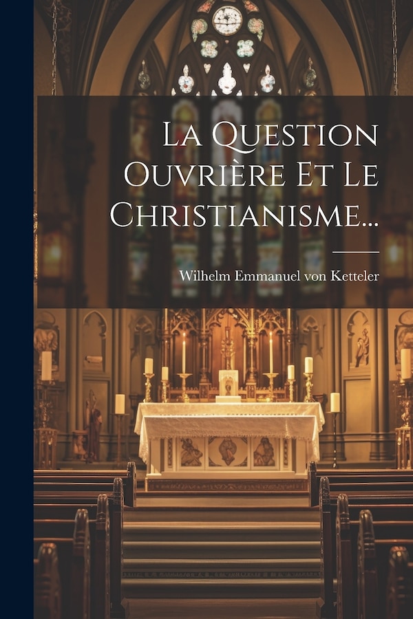 La Question Ouvrière Et Le Christianisme. by Wilhelm Emmanuel Von Ketteler, Paperback | Indigo Chapters