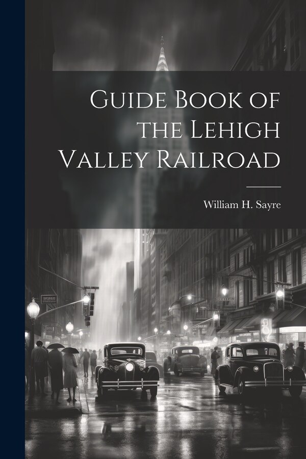 Guide Book of the Lehigh Valley Railroad by William H Sayre, Paperback | Indigo Chapters