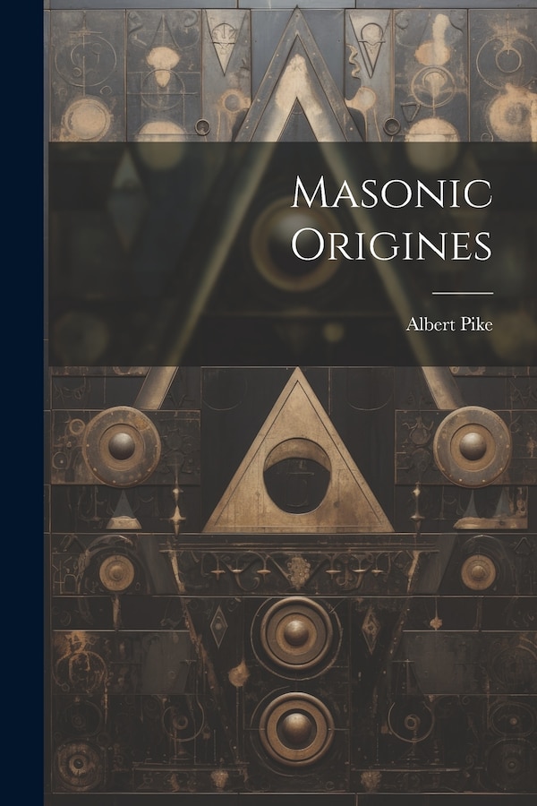 Masonic Origines by Albert Pike, Paperback | Indigo Chapters