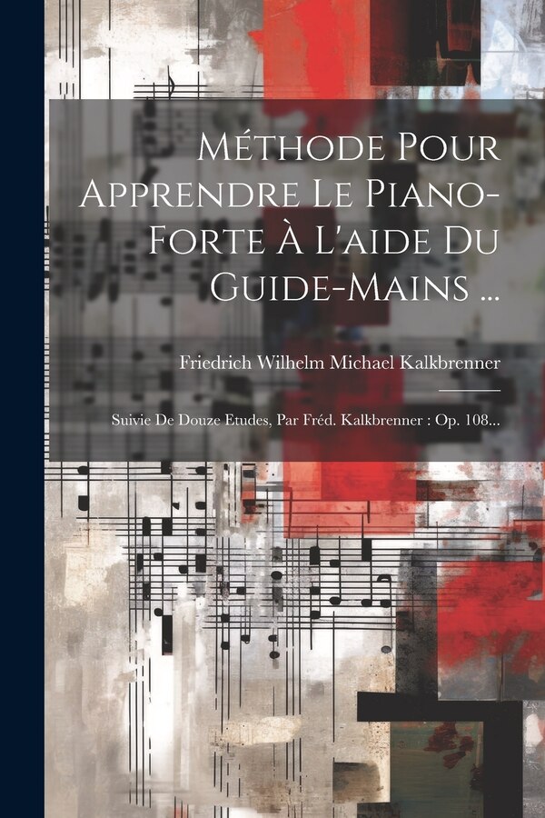 Méthode Pour Apprendre Le Piano-forte À L'aide Du Guide-mains . by Friedrich Wilhelm Michael Kalkbrenner, Paperback | Indigo Chapters