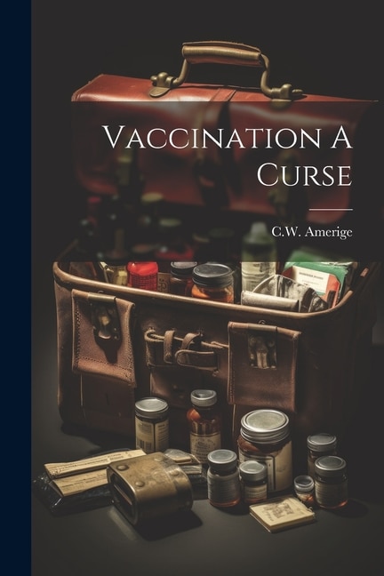 Vaccination A Curse by C W Amerige, Paperback | Indigo Chapters
