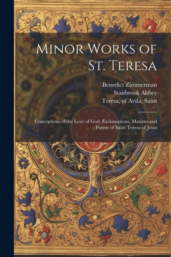 Minor Works of St. Teresa; Conceptions of the Love of God Exclamations Maxims and Poems of Saint Teresa of Jesus by Benedict Zimmerman