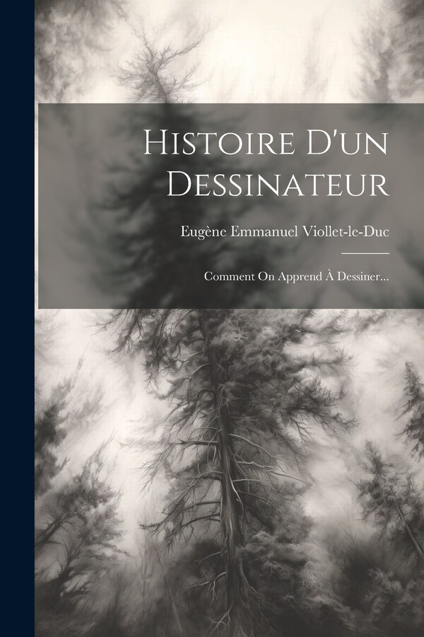 Histoire D'un Dessinateur by Eugène Emmanuel Viollet-le-Duc, Paperback | Indigo Chapters