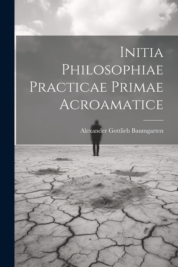 Initia Philosophiae Practicae Primae Acroamatice by Alexander Gottlieb Baumgarten, Paperback | Indigo Chapters