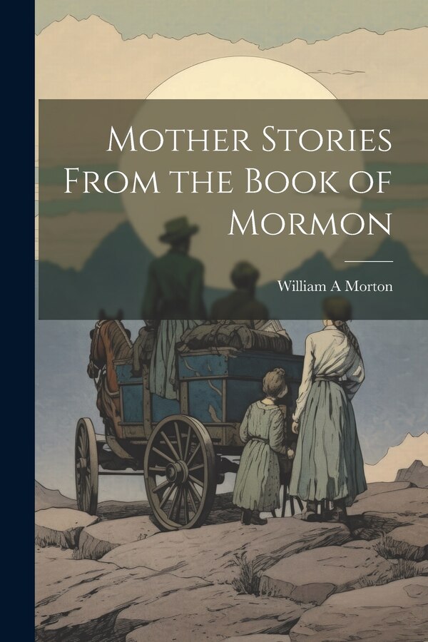 Mother Stories From the Book of Mormon by William A Morton, Paperback | Indigo Chapters