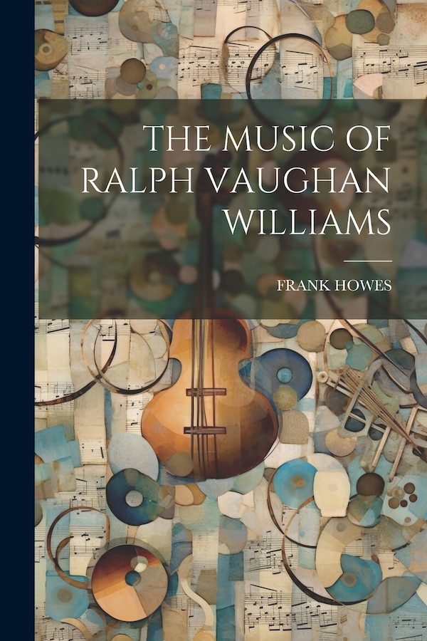 The Music of Ralph Vaughan Williams by Frank Howes, Paperback | Indigo Chapters