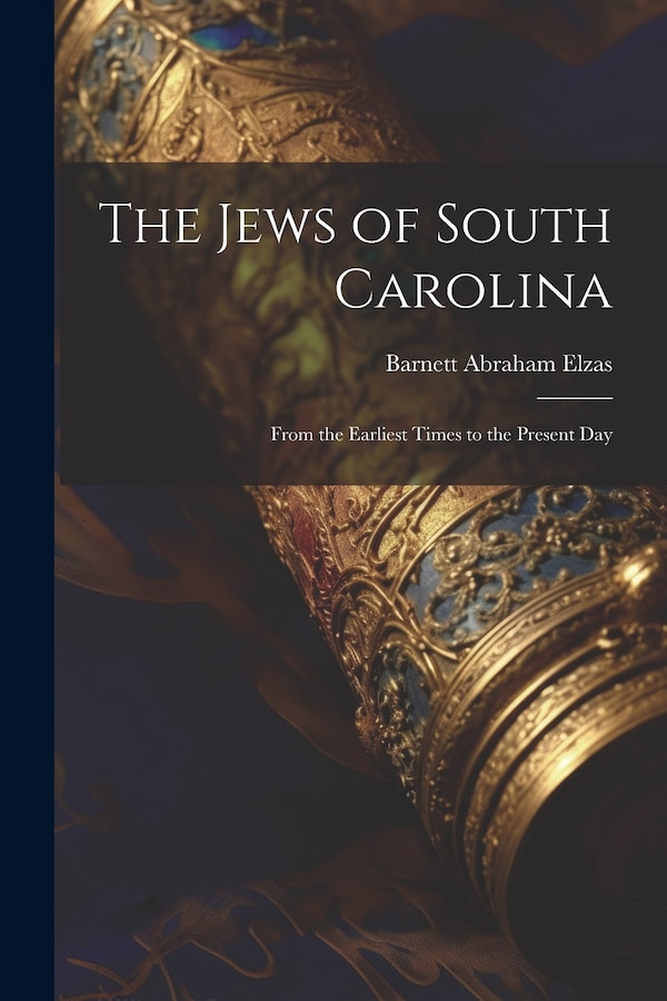 The Jews of South Carolina by Barnett Abraham Elzas, Paperback | Indigo Chapters