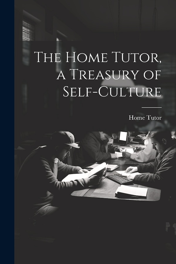 The Home Tutor a Treasury of Self-Culture, Paperback | Indigo Chapters