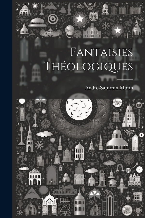 Fantaisies Théologiques by André-saturnin Morin, Paperback | Indigo Chapters
