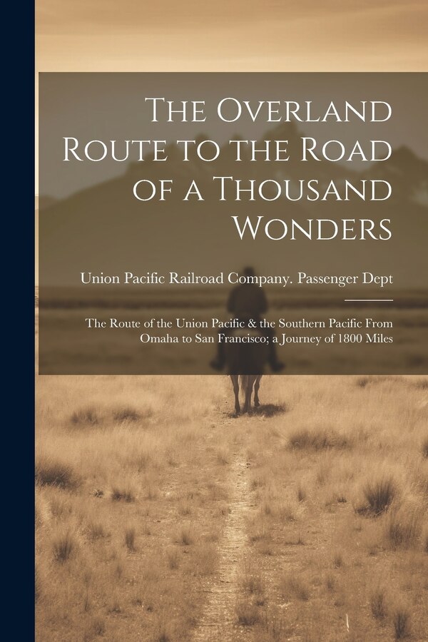 The Overland Route to the Road of a Thousand Wonders by Union Pacific Railroad Company Passe, Paperback | Indigo Chapters