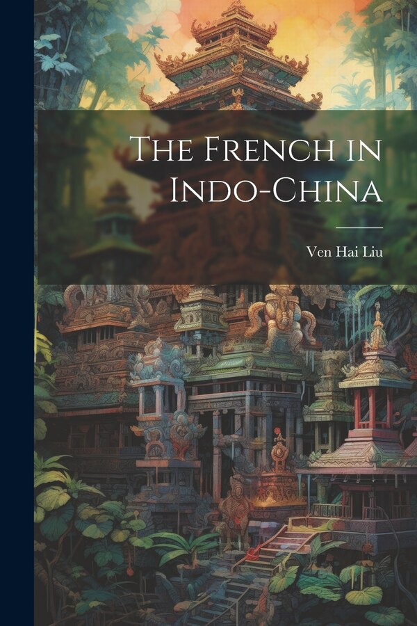 The French in Indo-China by Ven Hai Liu, Paperback | Indigo Chapters