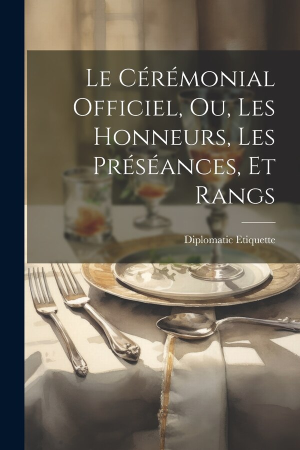 Le Cérémonial Officiel ou Les Honneurs les Préséances et Rangs by Diplomatic Etiquette, Paperback | Indigo Chapters