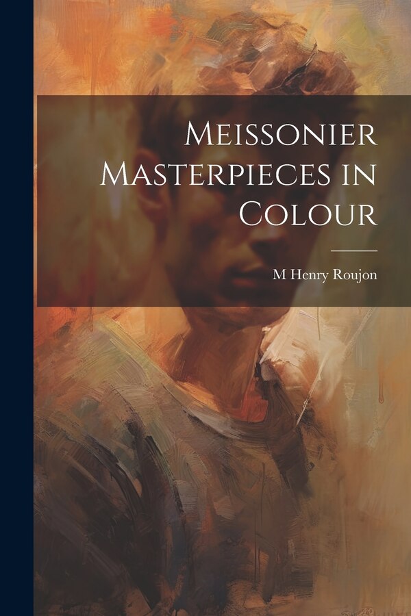 Meissonier Masterpieces in Colour by M Henry Roujon, Paperback | Indigo Chapters