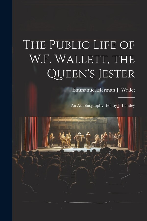 The Public Life of W.F. Wallett the Queen's Jester by Emmanuel Herman J Wallet, Paperback | Indigo Chapters