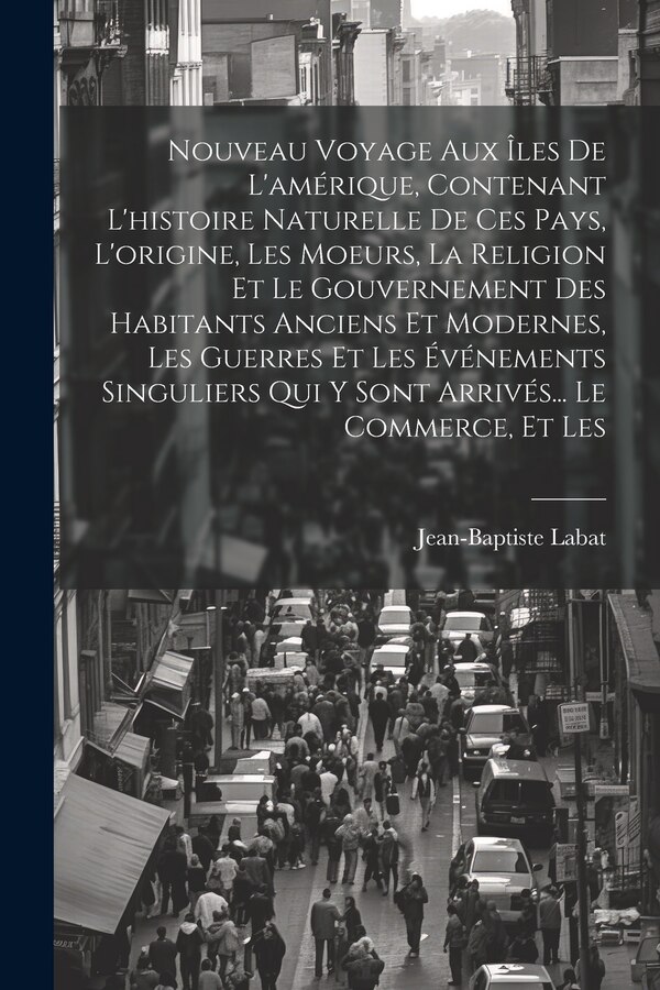 Nouveau Voyage Aux Îles De L'amérique Contenant L'histoire Naturelle De Ces Pays L'origine Les Moeurs La Religion Et Le Gouvernement Des
