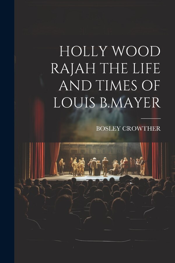 Holly Wood Rajah the Life and Times of Louis B. Mayer by Bosley Crowther, Paperback | Indigo Chapters
