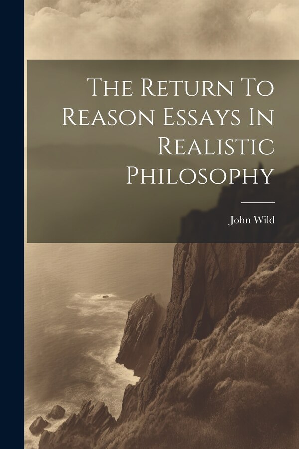 The Return To Reason Essays In Realistic Philosophy by John Wild, Paperback | Indigo Chapters