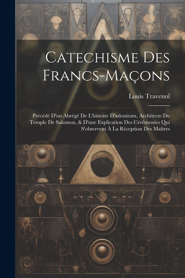 Catechisme Des Francs-maçons by Louis Travenol, Paperback | Indigo Chapters