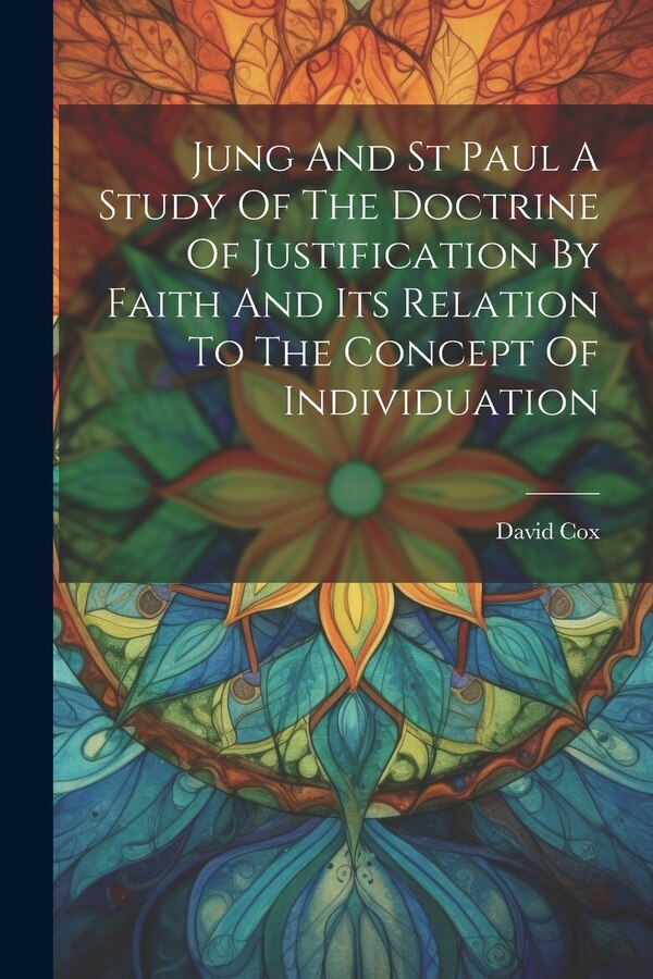 Jung And St Paul A Study Of The Doctrine Of Justification By Faith And Its Relation To The Concept Of Individuation by David Cox, Paperback