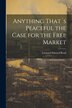 Anything That´s Peaceful the Case for the Free Market by Leonard Edward Read, Paperback | Indigo Chapters