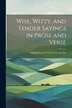 Wise Witty and Tender Sayings in Prose and Verse by Anonymous, Paperback | Indigo Chapters