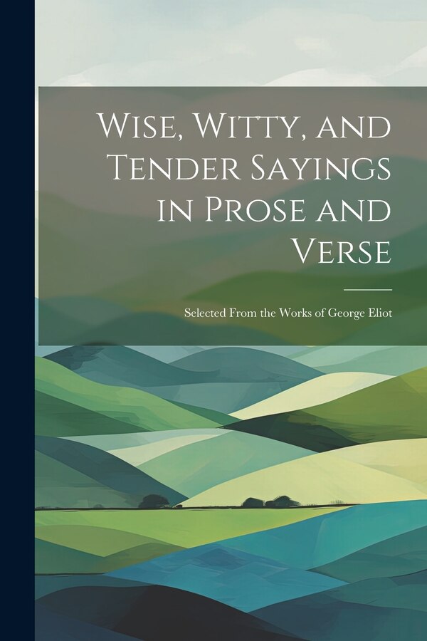 Wise Witty and Tender Sayings in Prose and Verse by Anonymous, Paperback | Indigo Chapters