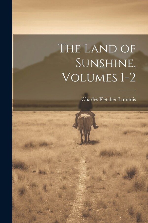The Land of Sunshine Volumes 1-2 by Charles Fletcher Lummis, Paperback | Indigo Chapters
