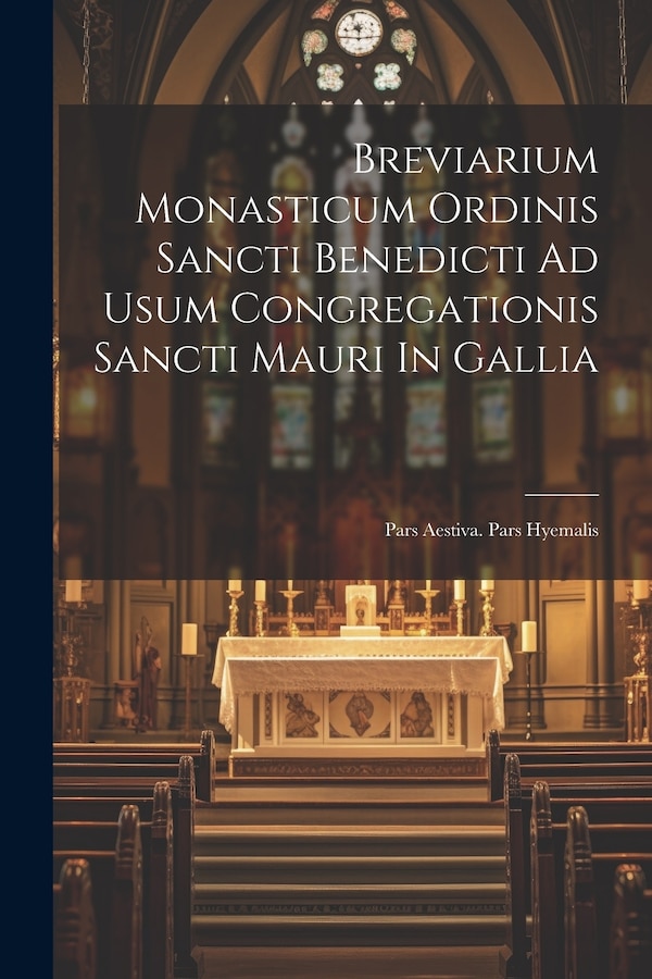 Breviarium Monasticum Ordinis Sancti Benedicti Ad Usum Congregationis Sancti Mauri In Gallia by Anonymous, Paperback | Indigo Chapters