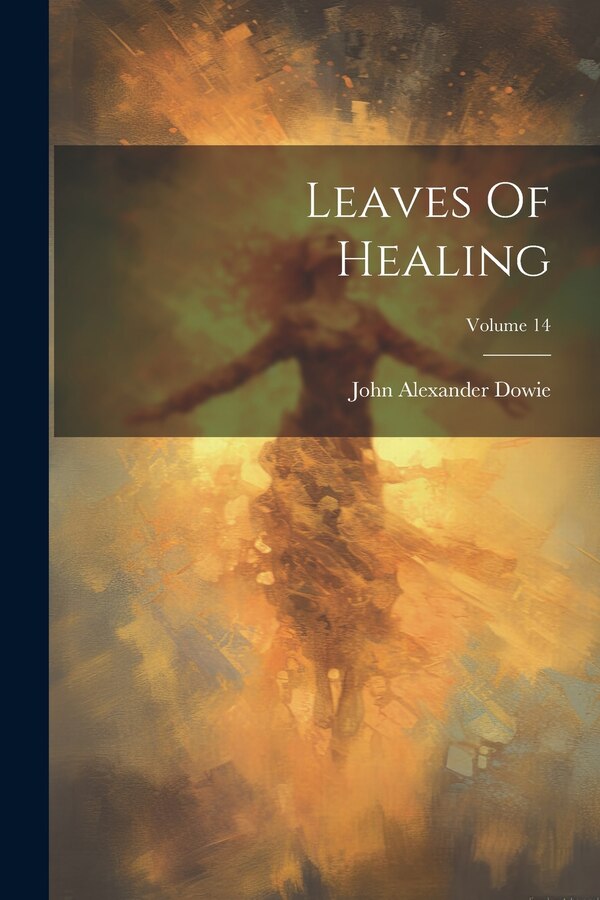 Leaves Of Healing; Volume 14 by John Alexander Dowie, Paperback | Indigo Chapters