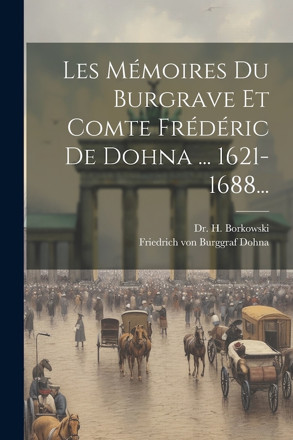 Les Mémoires Du Burgrave Et Comte Frédéric De Dohna by Friedrich Von Burggraf Dohna, Paperback | Indigo Chapters