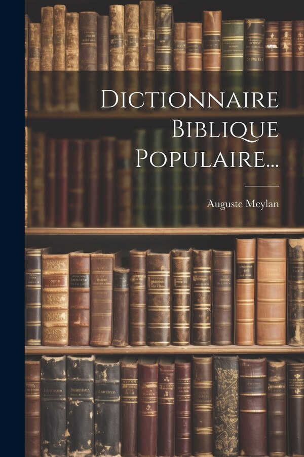 Dictionnaire Biblique Populaire. by Auguste Meylan (Pasteur), Paperback | Indigo Chapters