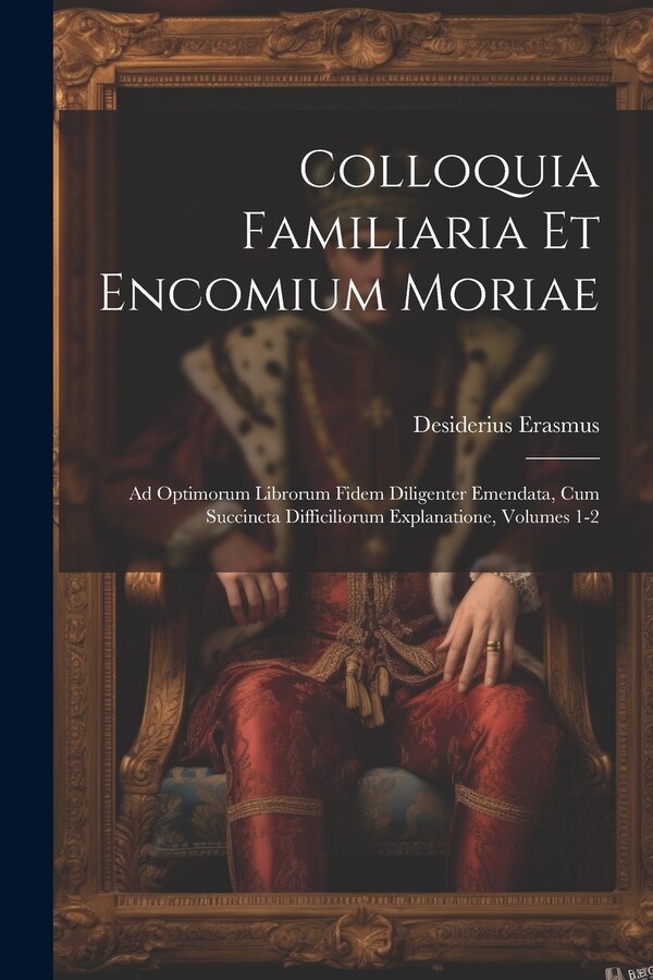 Colloquia Familiaria Et Encomium Moriae by Desiderius Erasmus, Paperback | Indigo Chapters