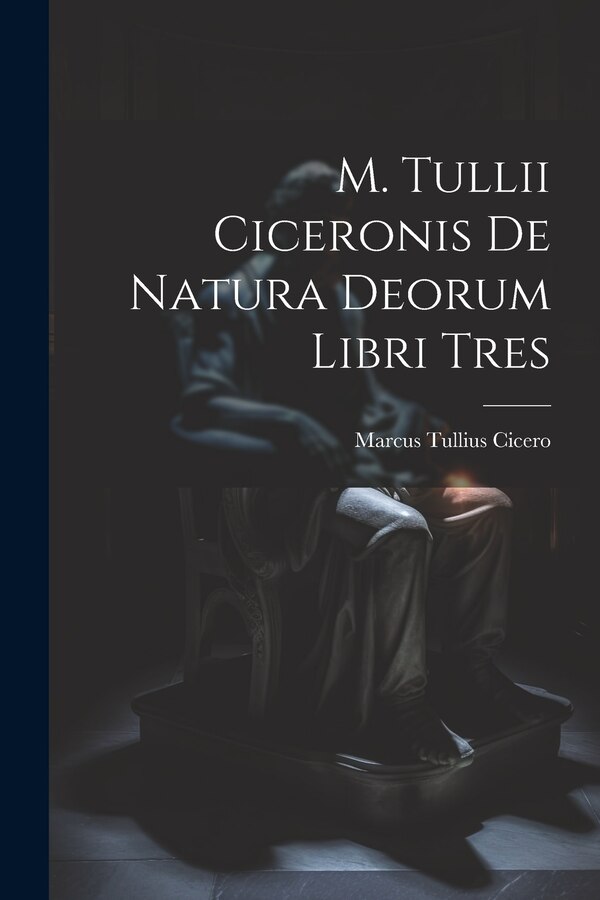 M. Tullii Ciceronis De Natura Deorum Libri Tres by Marcus Tullius Cicero, Paperback | Indigo Chapters
