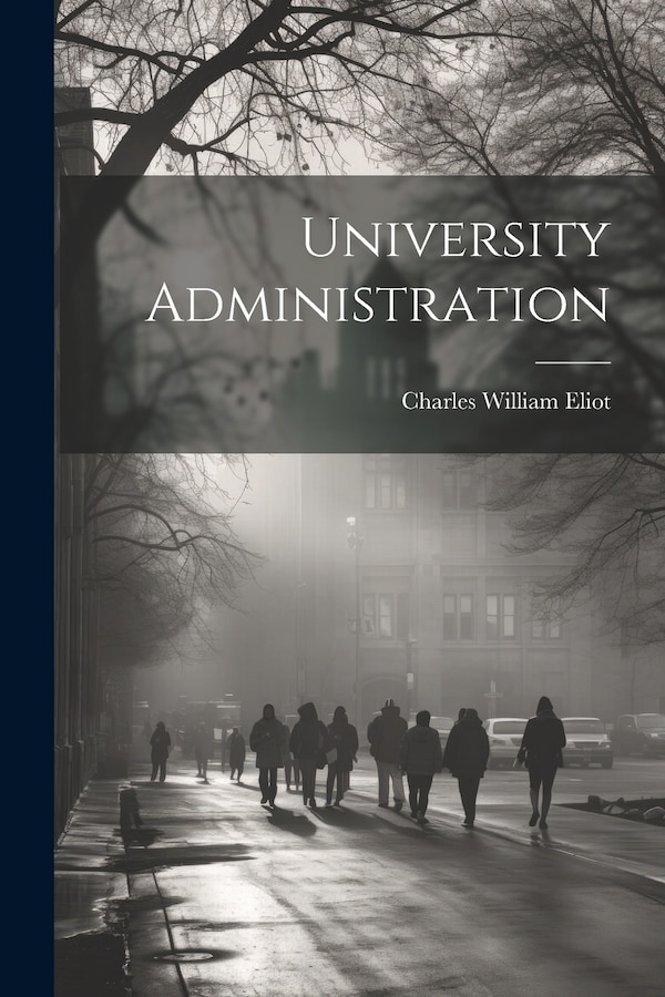 University Administration by Charles William Eliot, Paperback | Indigo Chapters