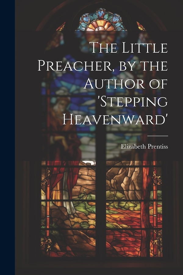 The Little Preacher by the Author of 'stepping Heavenward' by Elizabeth Prentiss, Paperback | Indigo Chapters
