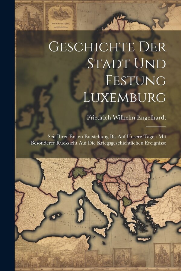 Geschichte Der Stadt Und Festung Luxemburg by Friedrich Wilhelm Engelhardt, Paperback | Indigo Chapters