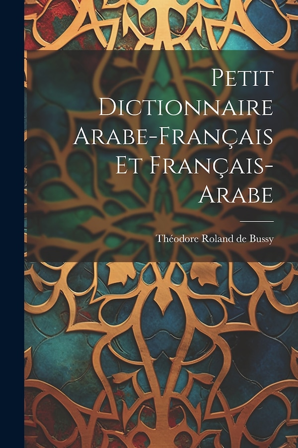 Petit Dictionnaire Arabe-français Et Français-arabe by Théodore Roland De Bussy, Paperback | Indigo Chapters